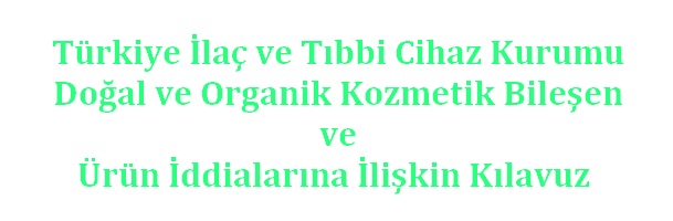 Türkiye İlaç ve Tıbbi Cihaz Kurumu  Doğal ve Organik Kozmetik Bileşen ve Ürün İddialarına  İlişkin Kılavuz Yürürlüğe Girdi